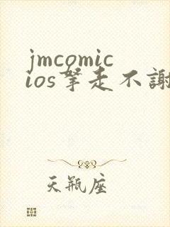 jmcomicios拿走不谢
