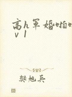 高h军婚啪啪1ⅴ1