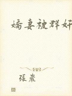 娇妻被群奸小说