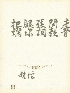 把腿张开老子臊烂你调教骨科男男封面