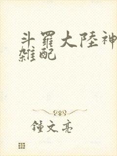 斗罗大陆神界大杂配