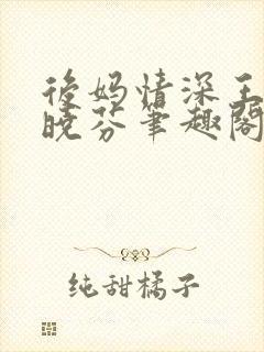 后妈情深王磊杨晓芬笔趣阁