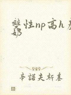 双性np高h产奶