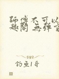 师傅不可以 笔趣阁 无弹窗