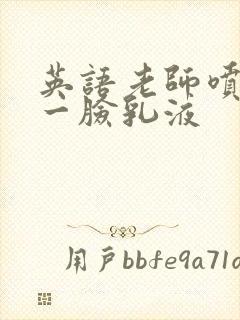 英语老师喷了我一脸乳液