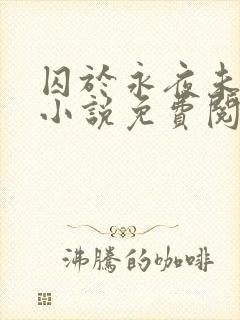 囚于永夜未删减小说免费阅读