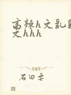 高辣h文乱乳h文hhh封面