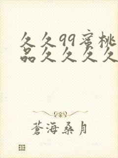 久久99蜜桃精品久久久久小说