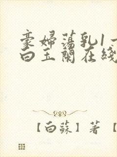 豪妇荡乳1一5白玉兰在线看