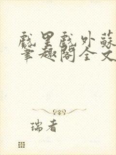 戏里戏外苏玛丽笔趣阁全文免费阅读林栀