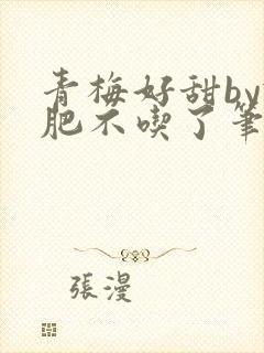 青梅好甜by减肥不吃了笔趣阁封面