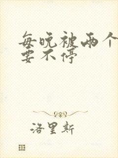 每晚被两个师傅要不停