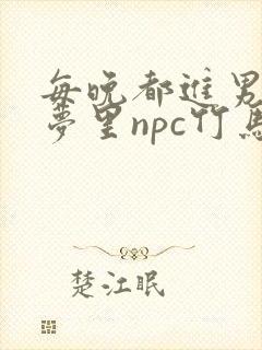 每晚都进男神们梦里npc竹马小说