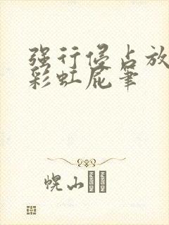 强行侵占放了个彩虹屁笔