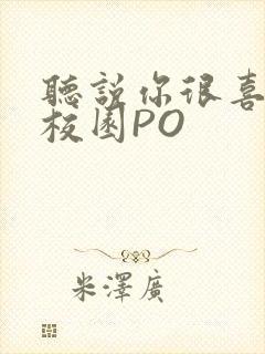 听说你很喜欢我校园PO