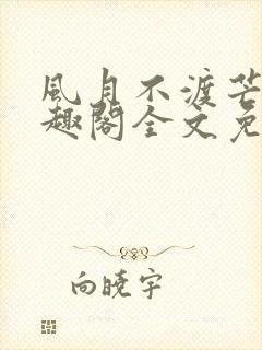 风月不渡芒厘笔趣阁全文免费阅读