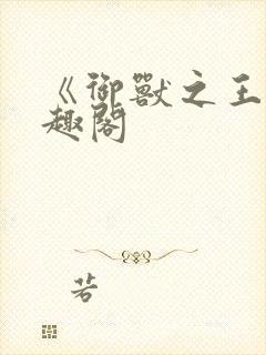 《御兽之王》笔趣阁