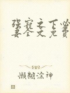 强宠之下必有娇妻全文免费阅读小说