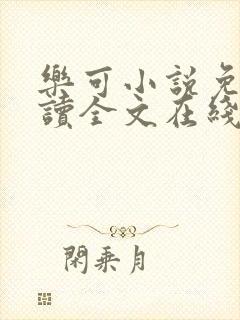 乐可小说免费阅读全文在线阅笔趣