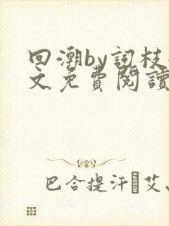 回潮by词枝全文免费阅读笔趣阁