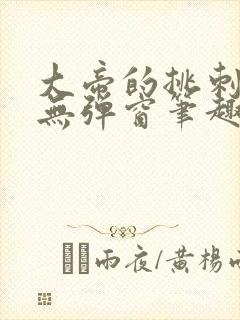 大帝的挑刺日常无弹窗笔趣阁