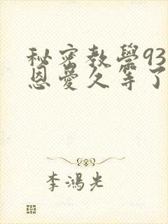 秘密教学93话恩爱久等了
