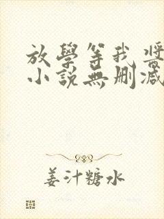 放学等我酱子贝小说无删减正版在线阅读