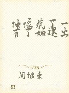 他像疯了一样占有了她退出