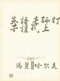 英语老师打开扣子让我上