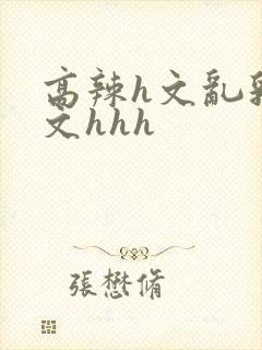 高辣h文乱乳h文hhh