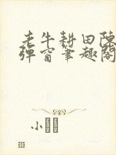 老牛耕田陈雪无弹窗笔趣阁