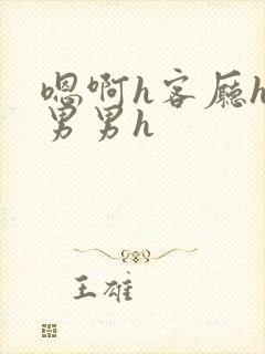 嗯啊h客厅hh男男h