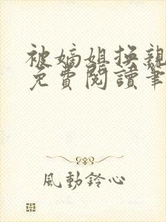 被嫡姐换亲之后免费阅读笔趣阁