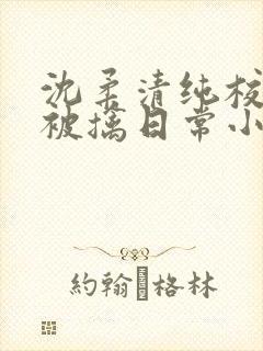 沈柔清纯校花的被擒日常小说阅读