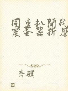 同桌扒开我腿用震蛋器折磨我