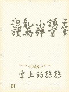 混乱小镇免费阅读无弹窗笔趣阁