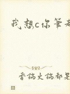 我想c你笔趣阁