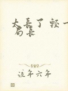 太长了 轻一点 局长