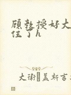 顾教授好大含不住了h