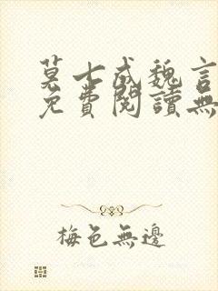 莫七成魏言全文免费阅读无弹窗笔趣封面