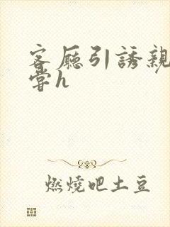 客厅引诱亲女乱尝h