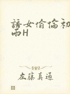 诱女偷伦初尝云雨H