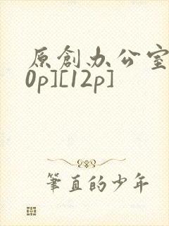 原创办公室[50p][12p]