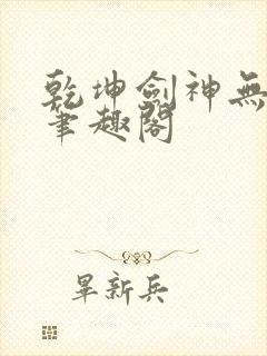 乾坤剑神无弹窗笔趣阁封面