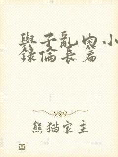 与子乱肉小说目录伦长篇