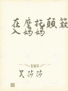 在摩托颠簸中进入妈妈