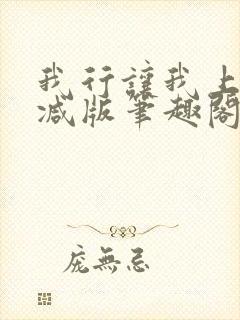 我行让我上无删减版笔趣阁