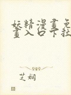 妖精漫画免费漫画入口下拉式下载