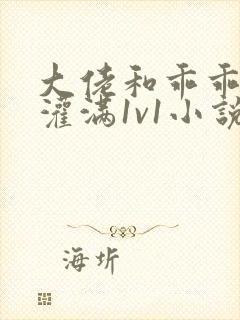 大佬和乖乖女h灌满1v1小说