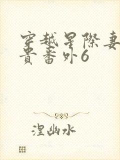 穿越星际妻荣夫贵番外6